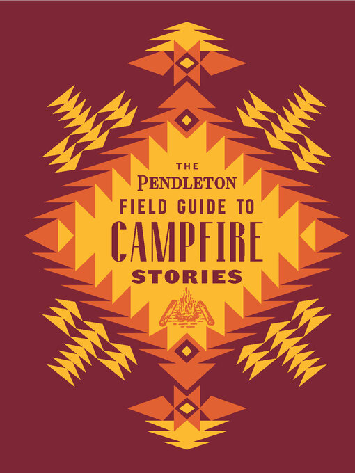 Title details for The Pendleton Field Guide to Campfire Stories by Pendleton Woolen Mills - Available